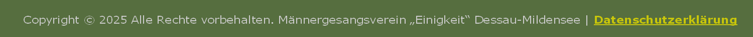   Copyright © 2025 Alle Rechte vorbehalten. Männergesangsverein „Einigkeit“ Dessau-Mildensee | Datenschutzerklärung        